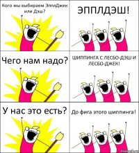 Кого мы выбираем ЭпплДжек или Дэш? ЭППЛДЭШ! Чего нам надо? ШИППИНГА С ЛЕСБО-ДЭШ И ЛЕСБО-ДЖЕК! У нас это есть? До фига этого шиппинга!