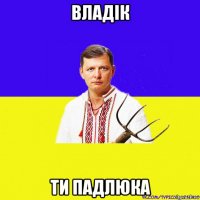 владік ти падлюка