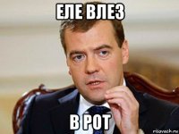 еле влез в рот