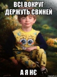 всі вокруг держуть свиней а я нє