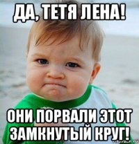 да, тетя лена! они порвали этот замкнутый круг!