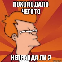 похолодало чегото неправда ли ?