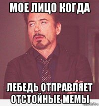 мое лицо когда лебедь отправляет отстойные мемы