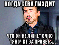 когда сева пиздит что он не лижет очко тяночке за привет