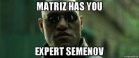 matriz has you expert semenov