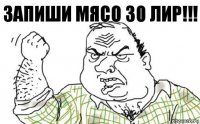 Запиши мясо 30 лир!!!