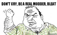 Don't cry, be a real modder, BLEAT