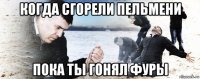 когда сгорели пельмени пока ты гонял фуры