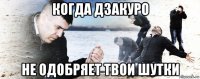 когда дзакуро не одобряет твои шутки