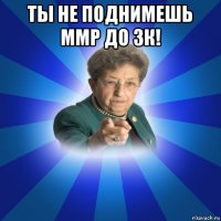 ты не поднимешь ммр до 3к! 