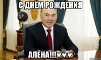 с днём рождения алёна!!!♥♥♥