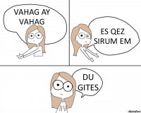 VAHAG AY VAHAG ES QEZ SIRUM EM DU GITES