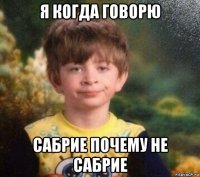 я когда говорю сабрие почему не сабрие