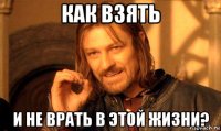 как взять и не врать в этой жизни?