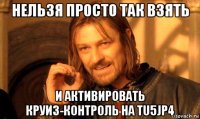 нельзя просто так взять и активировать круиз-контроль на tu5jp4