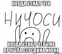 когда узнал что когда узнал что уже прошла середина июня