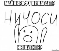 майнкрафт не лагает? не шутите?