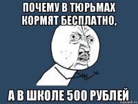 почему в тюрьмах кормят бесплатно, а в школе 500 рублей