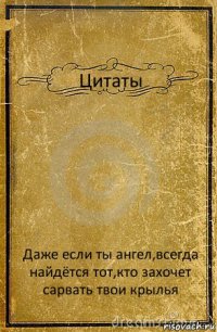 Цитаты Даже если ты ангел,всегда найдётся тот,кто захочет сарвать твои крылья