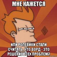 мне кажется или ролевики стали считать, что ворд - это решение всех проблем?