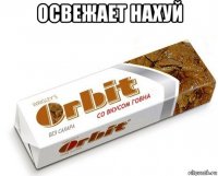 освежает нахуй 