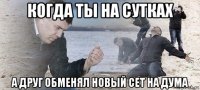 когда ты на сутках а друг обменял новый сет на дума