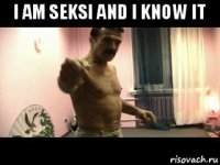 i am seksi and i know it 