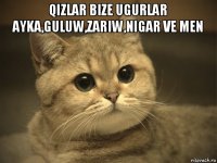 qizlar bize ugurlar ayka,guluw,zariw,nigar ve men 