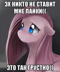 эх никто не ставит мне лайки(( это так грустно((
