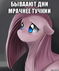 бываают дни мрачнее тучкии 
