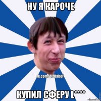 ну я кароче купил сферу l****