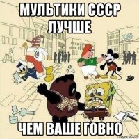 мультики ссср лучше чем ваше говно