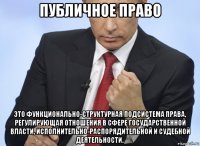 публичное право это функционально-структурная подсистема права, регулирующая отношения в сфере государственной власти, исполнительно-распорядительной и судебной деятельности.