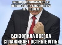 нашим дипломатам стоит использовать бензопилу на переговорах бензопила всегда сглаживает острые углы