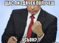 щас пиздячек получеш усьок?