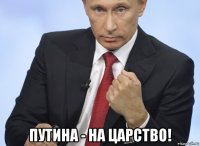  путина - на царство!