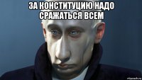 за конституцию надо сражаться всем 