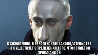  к сожалению, в европейском законодательстве не существует определения того, что является пропагандой