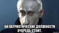  на патриотические должности очередь стоит.