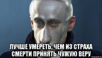  лучше умереть, чем из страха смерти принять чужую веру