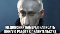  мединский намерен написать книгу о работе в правительстве