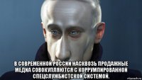  в современной россии насквозь продажные медиа совокупляются с коррумпированной спецслужбистской системой.