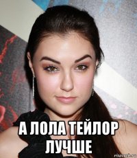  а лола тейлор лучше