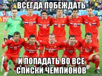 всегда побеждать и попадать во все списки чемпионов