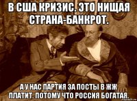 в сша кризис. это нищая страна-банкрот. а у нас партия за посты в жж платит. потому что россия богатая.