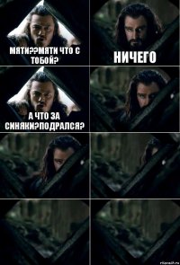 Мяти??мяти что с тобой? Ничего А что за синяки?подрался?     