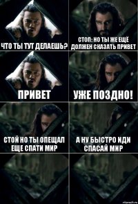 Что ты тут делаешь? СТОП: Но Ты же Ещё Должен Сказать привет ПРИВЕТ УЖЕ ПОЗДНО! СТОЙ НО ТЫ ОПЕЩАЛ ЕЩЕ СПАТИ МИР А НУ БЫСТРО ИДИ СПАСАЙ МИР  