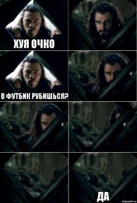 Хуя очко  В футбик рубишься?     Да