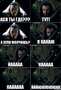 Ася ты где??? тут! а хули молчишь? я какаю йааааа кааааа каааааа йййюююююю(