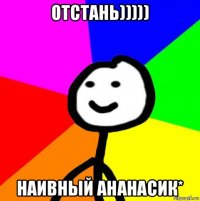 отстань))))) наивный ананасик*